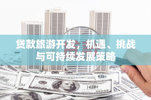 大石桥贷款旅游开发，机遇、挑战与可持续发展策略