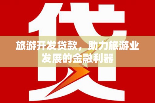 大石桥旅游开发贷款，助力旅游业发展的金融利器