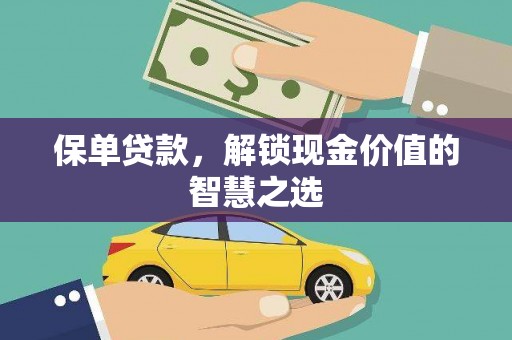 大石桥保单贷款，解锁现金价值的智慧之选