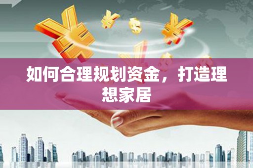 大石桥如何合理规划资金，打造理想家居