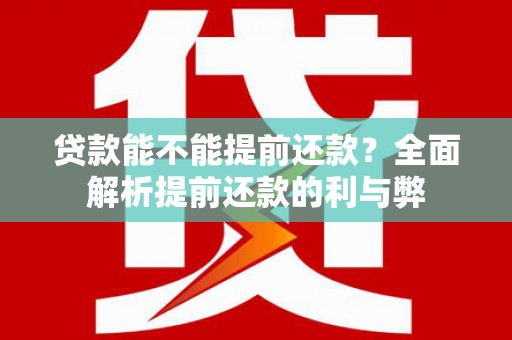 大石桥贷款能不能提前还款？全面解析提前还款的利与弊