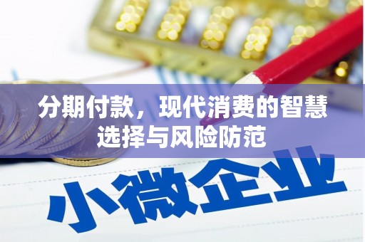 大石桥分期付款，现代消费的智慧选择与风险防范