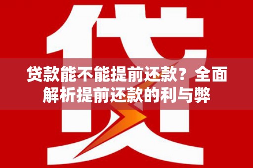 大石桥贷款能不能提前还款？全面解析提前还款的利与弊