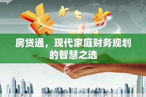 大石桥房贷通，现代家庭财务规划的智慧之选