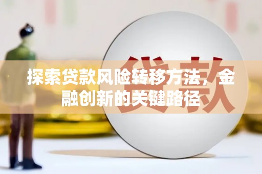 大石桥探索贷款风险转移方法，金融创新的关键路径