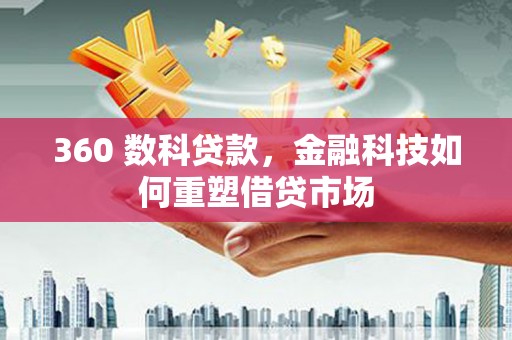 大石桥360 数科贷款，金融科技如何重塑借贷市场