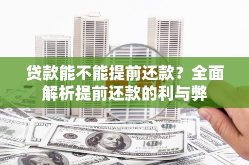 大石桥贷款能不能提前还款？全面解析提前还款的利与弊