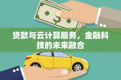 大石桥贷款与云计算服务，金融科技的未来融合