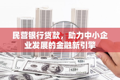 大石桥民营银行贷款，助力中小企业发展的金融新引擎