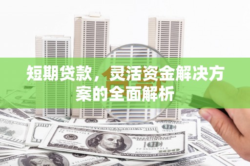 大石桥短期贷款，灵活资金解决方案的全面解析