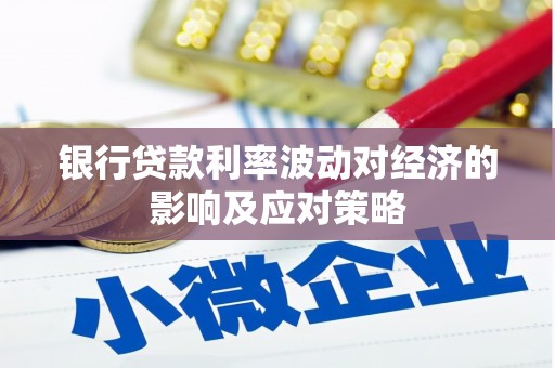 大石桥银行贷款利率波动对经济的影响及应对策略