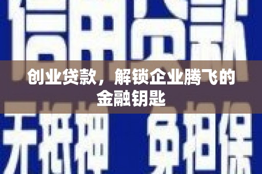 大石桥创业贷款，解锁企业腾飞的金融钥匙