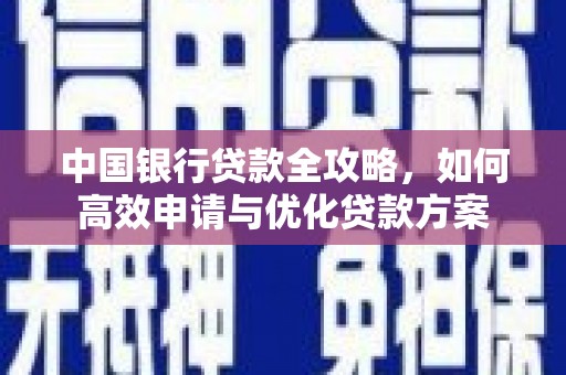 大石桥中国银行贷款全攻略，如何高效申请与优化贷款方案
