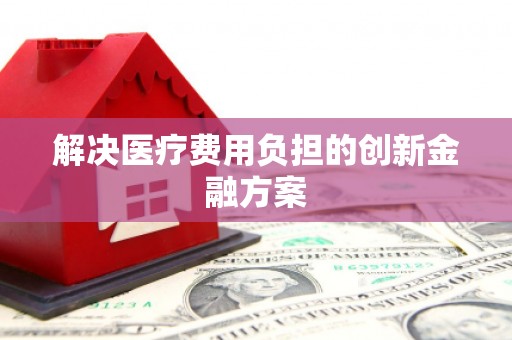 大石桥解决医疗费用负担的创新金融方案