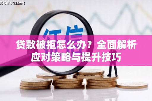 大石桥贷款被拒怎么办？全面解析应对策略与提升技巧
